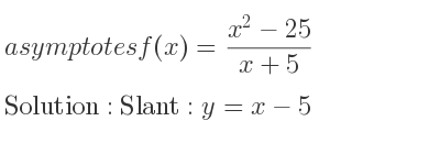 The asymptotes of f(x)=(x^2-25)/(x+5) is Slant: y=x-5